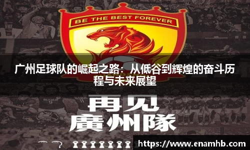 广州足球队的崛起之路：从低谷到辉煌的奋斗历程与未来展望